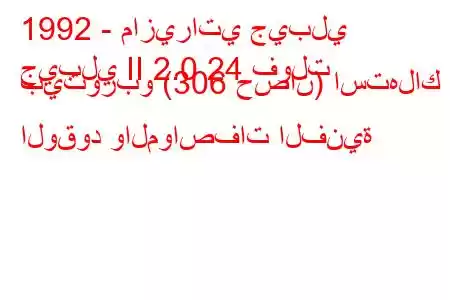 1992 - مازيراتي جيبلي
جيبلي II 2.0 24 فولت بيتوربو (306 حصان) استهلاك الوقود والمواصفات الفنية