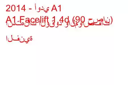 2014 - أودي A1
A1 Facelift 1.4d (90 حصان) استهلاك الوقود والمواصفات الفنية