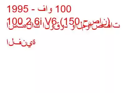 1995 - فاو 100
100 2.6i V6 (150 حصان) استهلاك الوقود والمواصفات الفنية