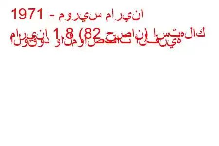 1971 - موريس مارينا
مارينا 1.8 (82 حصان) استهلاك الوقود والمواصفات الفنية