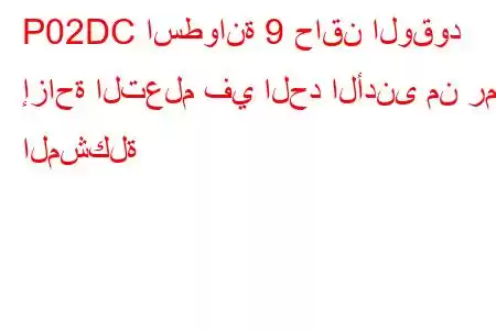 P02DC اسطوانة 9 حاقن الوقود إزاحة التعلم في الحد الأدنى من رمز المشكلة