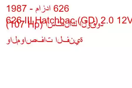 1987 - مازدا 626
626 III Hatchbac (GD) 2.0 12V (107 Hp) استهلاك الوقود والمواصفات الفنية