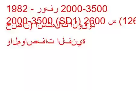 1982 - روفر 2000-3500
2000-3500 (SD1) 2600 س (126 حصان) استهلاك الوقود والمواصفات الفنية