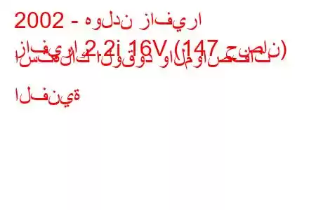 2002 - هولدن زافيرا
زافيرا 2.2i 16V (147 حصان) استهلاك الوقود والمواصفات الفنية