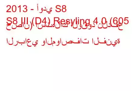 2013 - أودي S8
S8 III (D4) Resyling 4.0 (605 حصان) استهلاك الوقود للدفع الرباعي والمواصفات الفنية