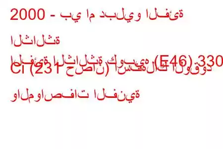 2000 - بي ام دبليو الفئة الثالثة
الفئة الثالثة كوبيه (E46) 330 Ci (231 حصان) استهلاك الوقود والمواصفات الفنية