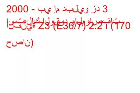 2000 - بي إم دبليو زد 3
استهلاك الوقود والمواصفات الفنية Z3 (E36/7) 2.2 i (170 حصان)