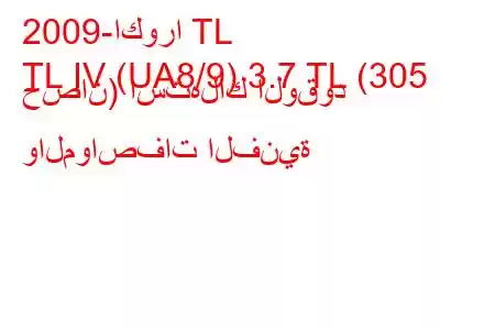 2009-اكورا TL
TL IV (UA8/9) 3.7 TL (305 حصان) استهلاك الوقود والمواصفات الفنية