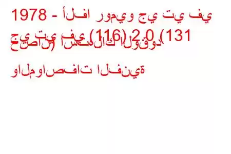 1978 - ألفا روميو جي تي في
جي تي في (116) 2.0 (131 حصان) استهلاك الوقود والمواصفات الفنية