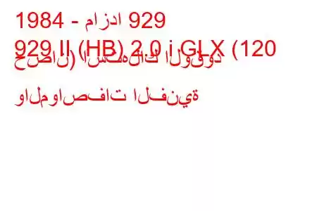 1984 - مازدا 929
929 II (HB) 2.0 i GLX (120 حصان) استهلاك الوقود والمواصفات الفنية