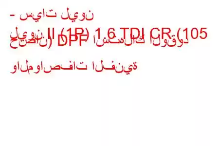 - سيات ليون
ليون II (1P) 1.6 TDI CR (105 حصان) DPF استهلاك الوقود والمواصفات الفنية