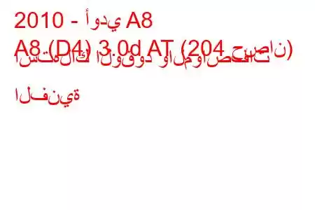 2010 - أودي A8
A8 (D4) 3.0d AT (204 حصان) استهلاك الوقود والمواصفات الفنية