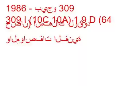 1986 - بيجو 309
309 I (10C,10A) 1.9 D (64 حصان) استهلاك الوقود والمواصفات الفنية