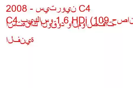 2008 - سيتروين C4
C4 بيكاسو 1.6 HDi (109 حصان) استهلاك الوقود والمواصفات الفنية