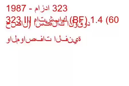 1987 - مازدا 323
323 III هاتشباك (BF) 1.4 (60 حصان) استهلاك الوقود والمواصفات الفنية