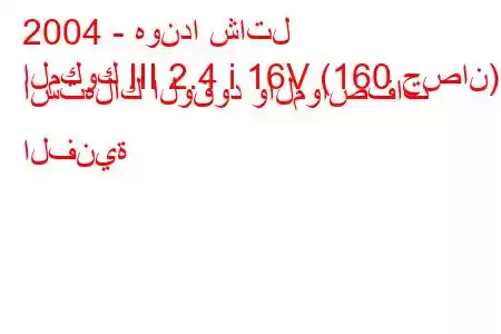 2004 - هوندا شاتل
المكوك III 2.4 i 16V (160 حصان) استهلاك الوقود والمواصفات الفنية