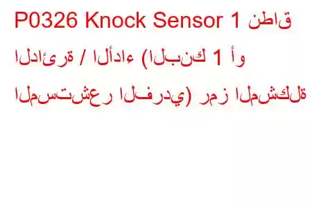 P0326 Knock Sensor 1 نطاق الدائرة / الأداء (البنك 1 أو المستشعر الفردي) رمز المشكلة