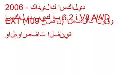 2006 - كاديلاك اسكاليد
إسكاليد بيك أب 6.2 i V8 AWD EXT (409 حصان) استهلاك الوقود والمواصفات الفنية