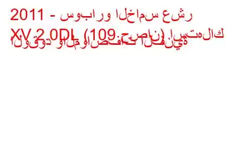 2011 - سوبارو الخامس عشر
XV 2.0DL (109 حصان) استهلاك الوقود والمواصفات الفنية