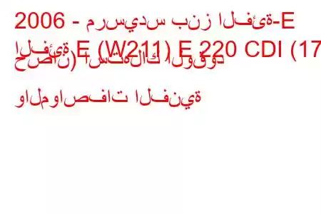 2006 - مرسيدس بنز الفئة-E
الفئة E (W211) E 220 CDI (170 حصان) استهلاك الوقود والمواصفات الفنية