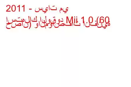 2011 - سيات مي
استهلاك الوقود Mii 1.0 (60 حصان) والمواصفات الفنية