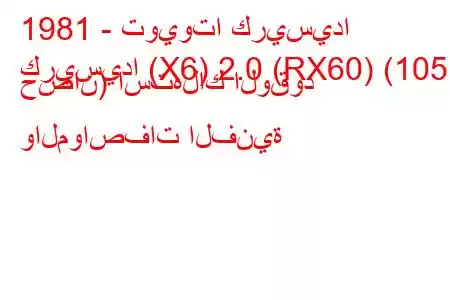 1981 - تويوتا كريسيدا
كريسيدا (X6) 2.0 (RX60) (105 حصان) استهلاك الوقود والمواصفات الفنية