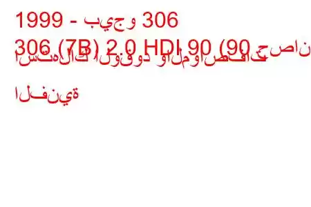 1999 - بيجو 306
306 (7B) 2.0 HDI 90 (90 حصان) استهلاك الوقود والمواصفات الفنية