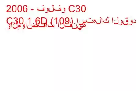 2006 - فولفو C30
C30 1.6D (109) استهلاك الوقود والمواصفات الفنية