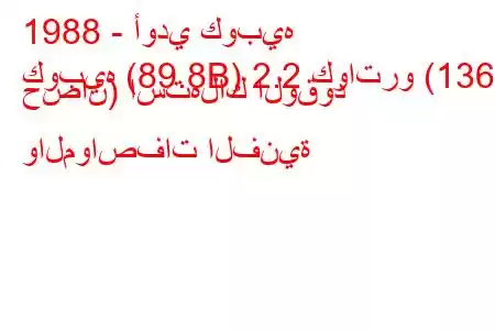 1988 - أودي كوبيه
كوبيه (89.8B) 2.2 كواترو (136 حصان) استهلاك الوقود والمواصفات الفنية