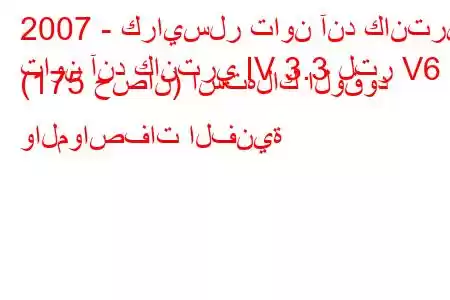 2007 - كرايسلر تاون آند كانتري
تاون آند كانتري IV 3.3 لتر V6 (175 حصان) استهلاك الوقود والمواصفات الفنية