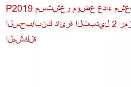 P2019 مستشعر موضع عداء مشعب السحب/بنك دائرة التبديل 2 رمز المشكلة