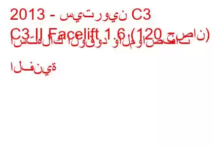 2013 - سيتروين C3
C3 II Facelift 1.6 (120 حصان) استهلاك الوقود والمواصفات الفنية