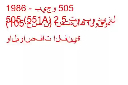 1986 - بيجو 505
505 (551A) 2.5 توربو ديزل (105 حصان) استهلاك الوقود والمواصفات الفنية