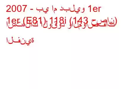 2007 - بي ام دبليو 1er
1er (E81) 118i (143 حصان) استهلاك الوقود والمواصفات الفنية