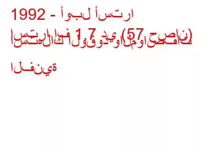 1992 - أوبل أسترا
استرا إف 1.7 دي (57 حصان) استهلاك الوقود والمواصفات الفنية