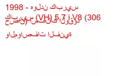 1998 - هولدن كابريس
كابريس (VH) 5.7 i V8 (306 حصان) استهلاك الوقود والمواصفات الفنية