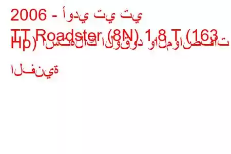 2006 - أودي تي تي
TT Roadster (8N) 1.8 T (163 Hp) استهلاك الوقود والمواصفات الفنية