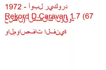 1972 - أوبل ريكورد
Rekord D Caravan 1.7 (67 حصان) استهلاك الوقود والمواصفات الفنية