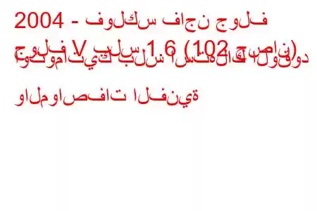 2004 - فولكس فاجن جولف
جولف V بلس 1.6 (102 حصان) أوتوماتيك بلس استهلاك الوقود والمواصفات الفنية