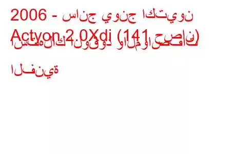 2006 - سانج يونج اكتيون
Actyon 2.0Xdi (141 حصان) استهلاك الوقود والمواصفات الفنية