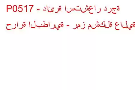 P0517 - دائرة استشعار درجة حرارة البطارية - رمز مشكلة عالية