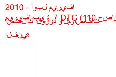 2010 - أوبل ميريفا
ميريفا بي 1.7 DTC (110 حصان) استهلاك الوقود والمواصفات الفنية