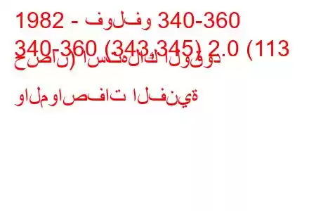 1982 - فولفو 340-360
340-360 (343,345) 2.0 (113 حصان) استهلاك الوقود والمواصفات الفنية