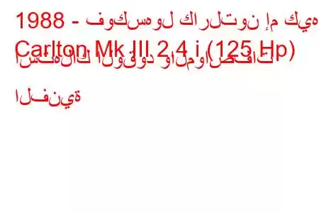 1988 - فوكسهول كارلتون إم كيه
Carlton Mk III 2.4 i (125 Hp) استهلاك الوقود والمواصفات الفنية