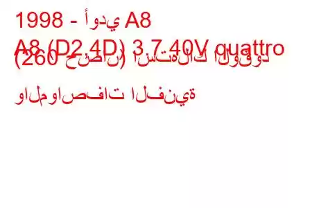 1998 - أودي A8
A8 (D2,4D) 3.7 40V quattro (260 حصان) استهلاك الوقود والمواصفات الفنية