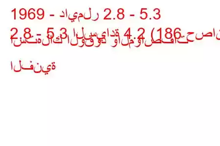 1969 - دايملر 2.8 - 5.3
2.8 - 5.3 السيادة 4.2 (186 حصان) استهلاك الوقود والمواصفات الفنية