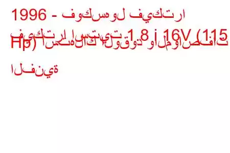 1996 - فوكسهول فيكترا
فيكترا إستيت 1.8 i 16V (115 Hp) استهلاك الوقود والمواصفات الفنية