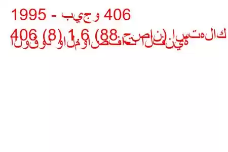 1995 - بيجو 406
406 (8) 1.6 (88 حصان) استهلاك الوقود والمواصفات الفنية