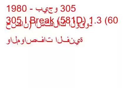 1980 - بيجو 305
305 I Break (581D) 1.3 (60 حصان) استهلاك الوقود والمواصفات الفنية