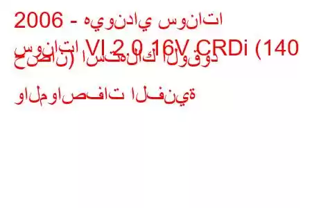 2006 - هيونداي سوناتا
سوناتا VI 2.0 16V CRDi (140 حصان) استهلاك الوقود والمواصفات الفنية